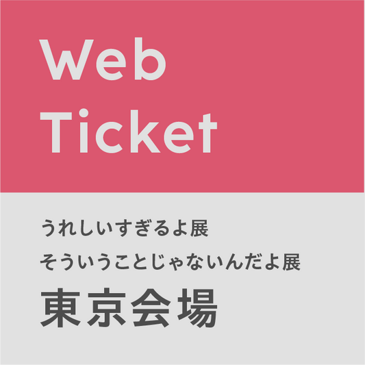 【東京会場 (6/1) 】うれしいすぎるよ展 / そういうことじゃないんだよ展 Webチケット (※時間変更・払い戻し不可／指定時間内にご入場後30分以上のご鑑賞可)