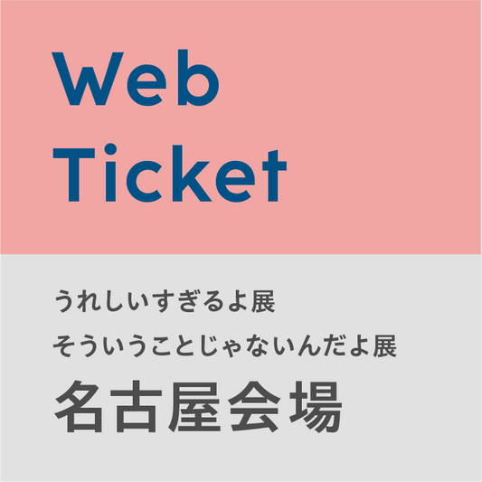 【名古屋会場 (4/28) 】うれしいすぎるよ展 / そういうことじゃないんだよ展 Webチケット (※時間変更・払い戻し不可／指定時間内にご入場後30分以上のご鑑賞可／当日も購入可)