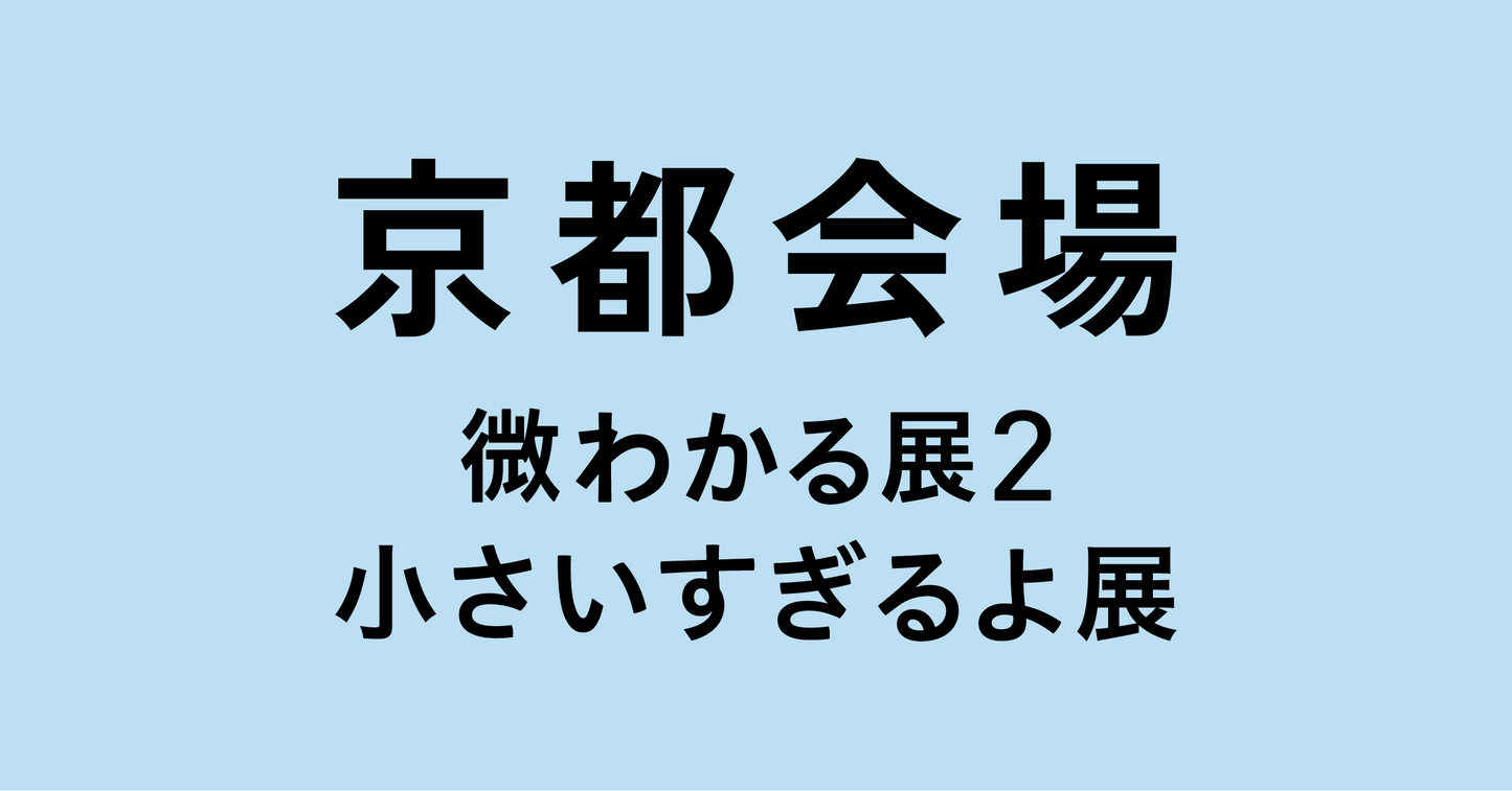 京都【2026/10/01】微わかる展2＋小さいすぎるよ展